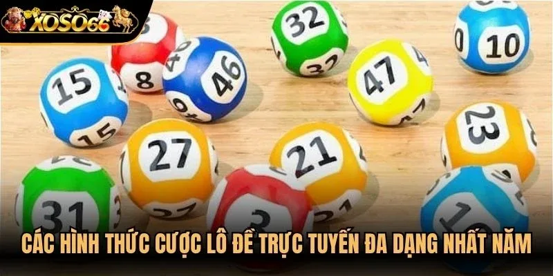 Các hình thức cược lô đề trực tuyến đa dạng nhất năm