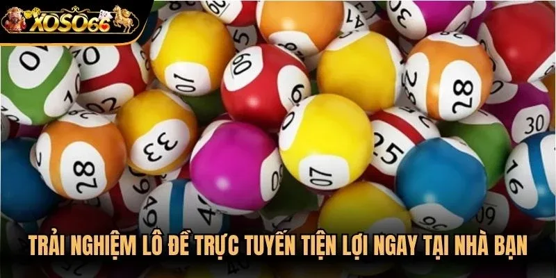 Trải nghiệm lô đề trực tuyến tiện lợi ngay tại nhà bạn