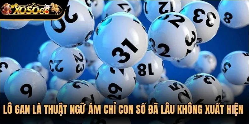 Lô gan là thuật ngữ ám chỉ con số đã lâu không xuất hiện trong KQXS