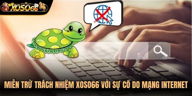 Miễn trừ trách nhiệm Xoso66 với các sự cố do mạng internet