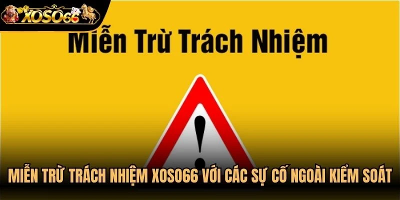 Miễn trừ trách nhiệm Xoso66 với các sự cố ngoài khả năng kiểm soát
