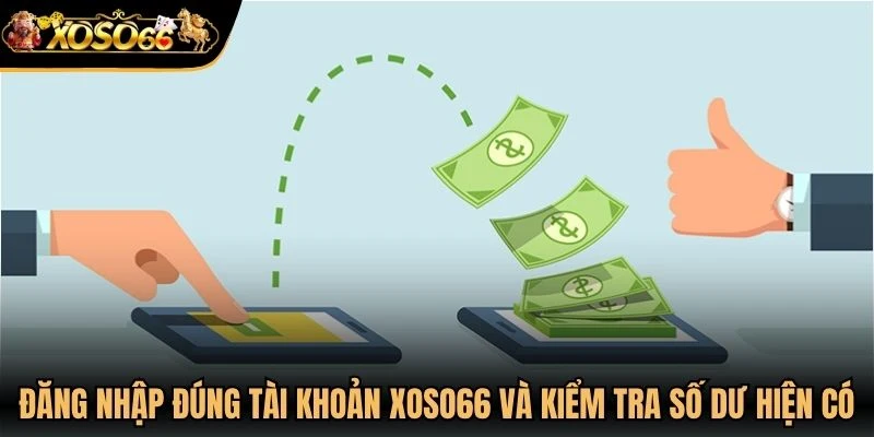 Đăng nhập đúng tài khoản Xoso66 và kiểm tra số dư hiện có