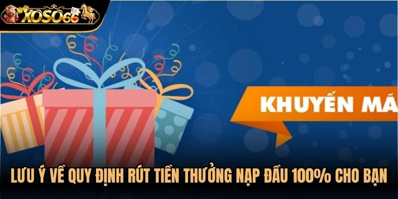 Lưu ý về quy định rút tiền thưởng nạp đầu 100% dành cho bạn