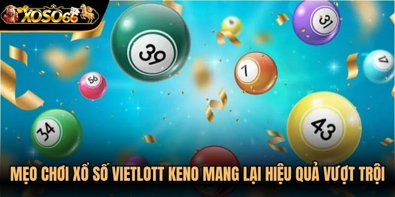 Mẹo chơi xổ số vietlott keno mang lại hiệu quả vượt trội