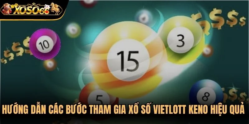 Hướng dẫn các bước tham gia xổ số vietlott keno hiệu quả nhất
